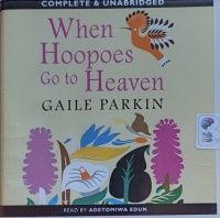 When Hoopoes Go to Heaven written by Gaile Parkin performed by Adetomiwa Edun on Audio CD (Unabridged)